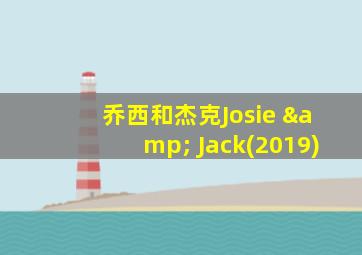 乔西和杰克Josie & Jack(2019)